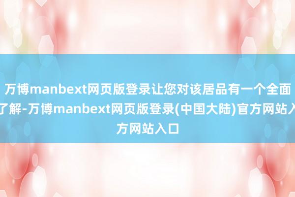 万博manbext网页版登录让您对该居品有一个全面的了解-万博manbext网页版登录(中国大陆)官方网站入口