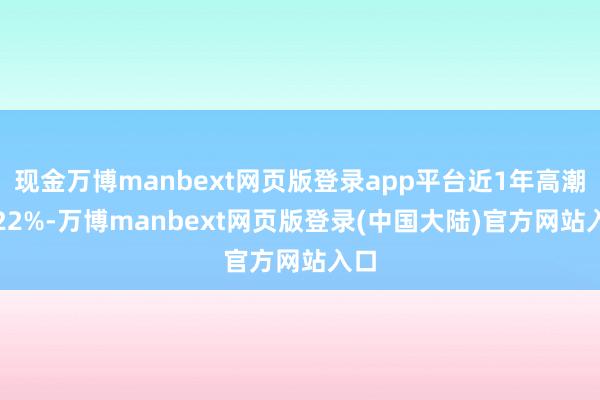 现金万博manbext网页版登录app平台近1年高潮3.22%-万博manbext网页版登录(中国大陆)官方网站入口