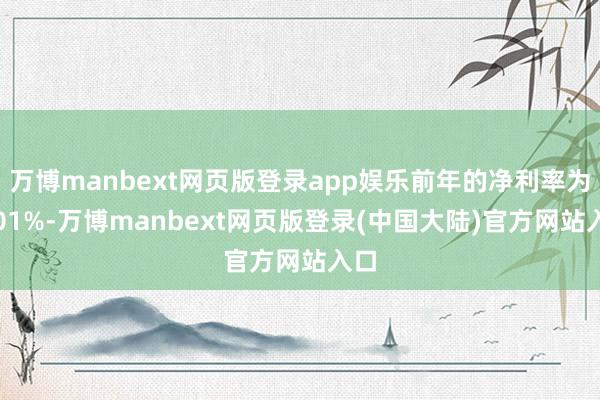 万博manbext网页版登录app娱乐前年的净利率为8.01%-万博manbext网页版登录(中国大陆)官方网站入口