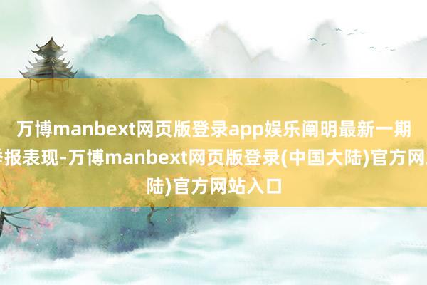 万博manbext网页版登录app娱乐阐明最新一期基金季报表现-万博manbext网页版登录(中国大陆)官方网站入口