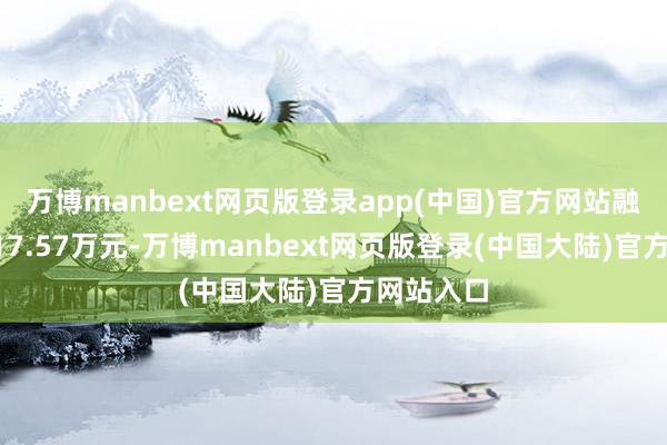 万博manbext网页版登录app(中国)官方网站融资偿还717.57万元-万博manbext网页版登录(中国大陆)官方网站入口