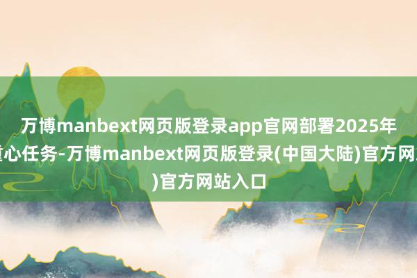 万博manbext网页版登录app官网部署2025年投资重心任务-万博manbext网页版登录(中国大陆)官方网站入口