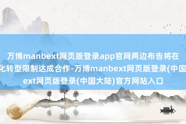 万博manbext网页版登录app官网两边布告将在AI算力诞生和智能化转型限制达成合作-万博manbext网页版登录(中国大陆)官方网站入口