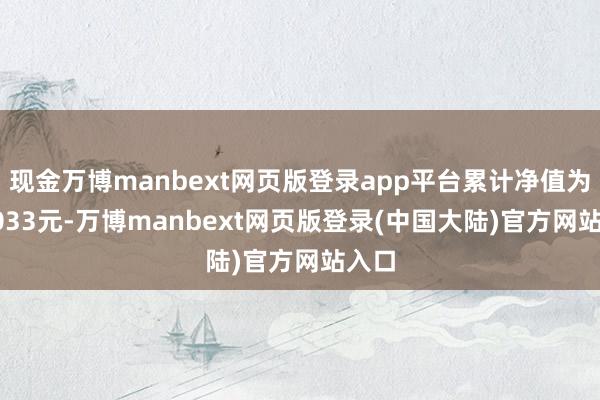 现金万博manbext网页版登录app平台累计净值为1.2033元-万博manbext网页版登录(中国大陆)官方网站入口