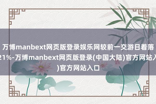 万博manbext网页版登录娱乐网较前一交游日着落0.21%-万博manbext网页版登录(中国大陆)官方网站入口