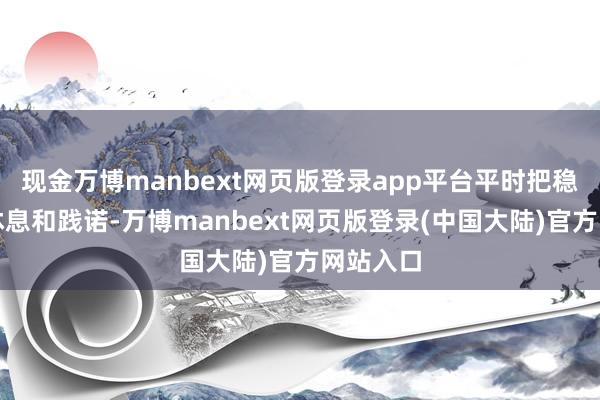 现金万博manbext网页版登录app平台平时把稳饮食、休息和践诺-万博manbext网页版登录(中国大陆)官方网站入口