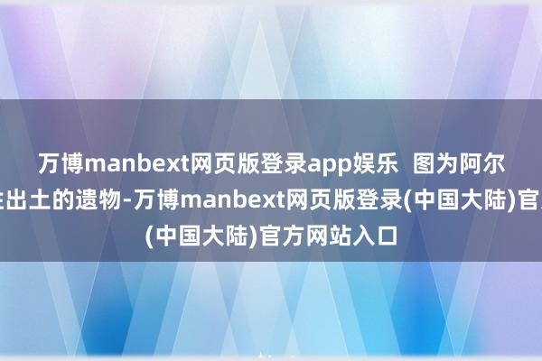 万博manbext网页版登录app娱乐  图为阿尔寨石窟名胜出土的遗物-万博manbext网页版登录(中国大陆)官方网站入口