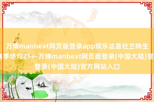 万博manbext网页版登录app娱乐这是杜兰特生活第16个赛季场均25+-万博manbext网页版登录(中国大陆)官方网站入口